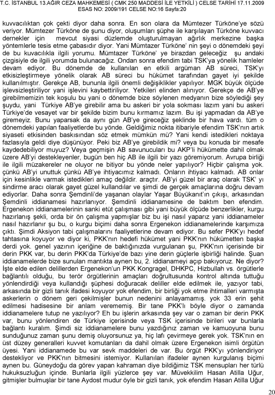 Yani Mümtazer Türköne nin şeyi o dönemdeki şeyi de bu kuvacılıkla ilgili yorumu. Mümtazer Türköne ye birazdan geleceğiz şu andaki çizgisiyle de ilgili yorumda bulunacağız.