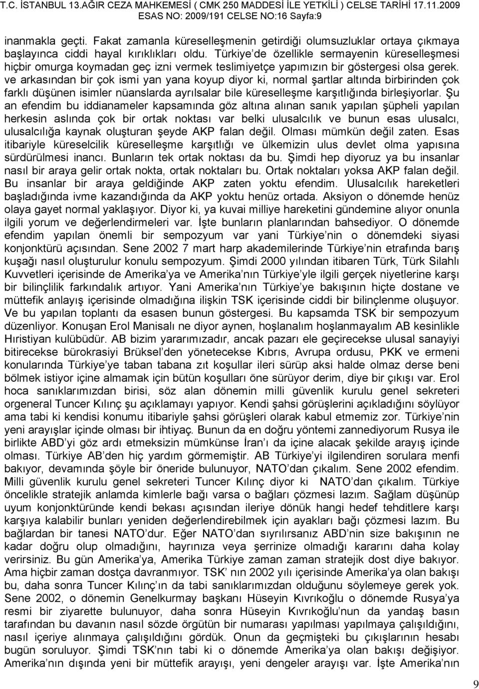 ve arkasından bir çok ismi yan yana koyup diyor ki, normal şartlar altında birbirinden çok farklı düşünen isimler nüanslarda ayrılsalar bile küreselleşme karşıtlığında birleşiyorlar.