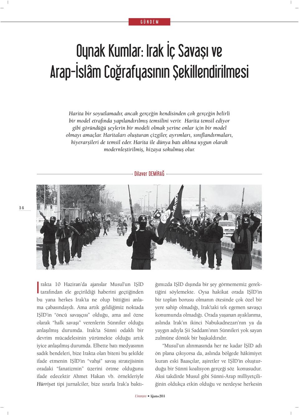 Haritaları oluşturan çizgiler, ayrımları, sınıflandırmaları, hiyerarşileri de temsil eder. Harita ile dünya batı aklına uygun olarak modernleştirilmiş, hizaya sokulmuş olur.