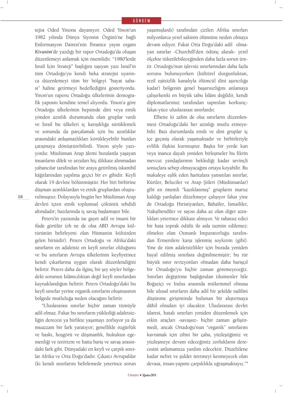 1980 lerde İsrail İçin Strateji başlığını taşıyan yazı İsrail in tüm Ortadoğu yu kendi beka stratejisi uyarınca düzenlemeyi tüm bir bölgeyi hayat sahası haline getirmeyi hedeflediğini gösteriyordu.