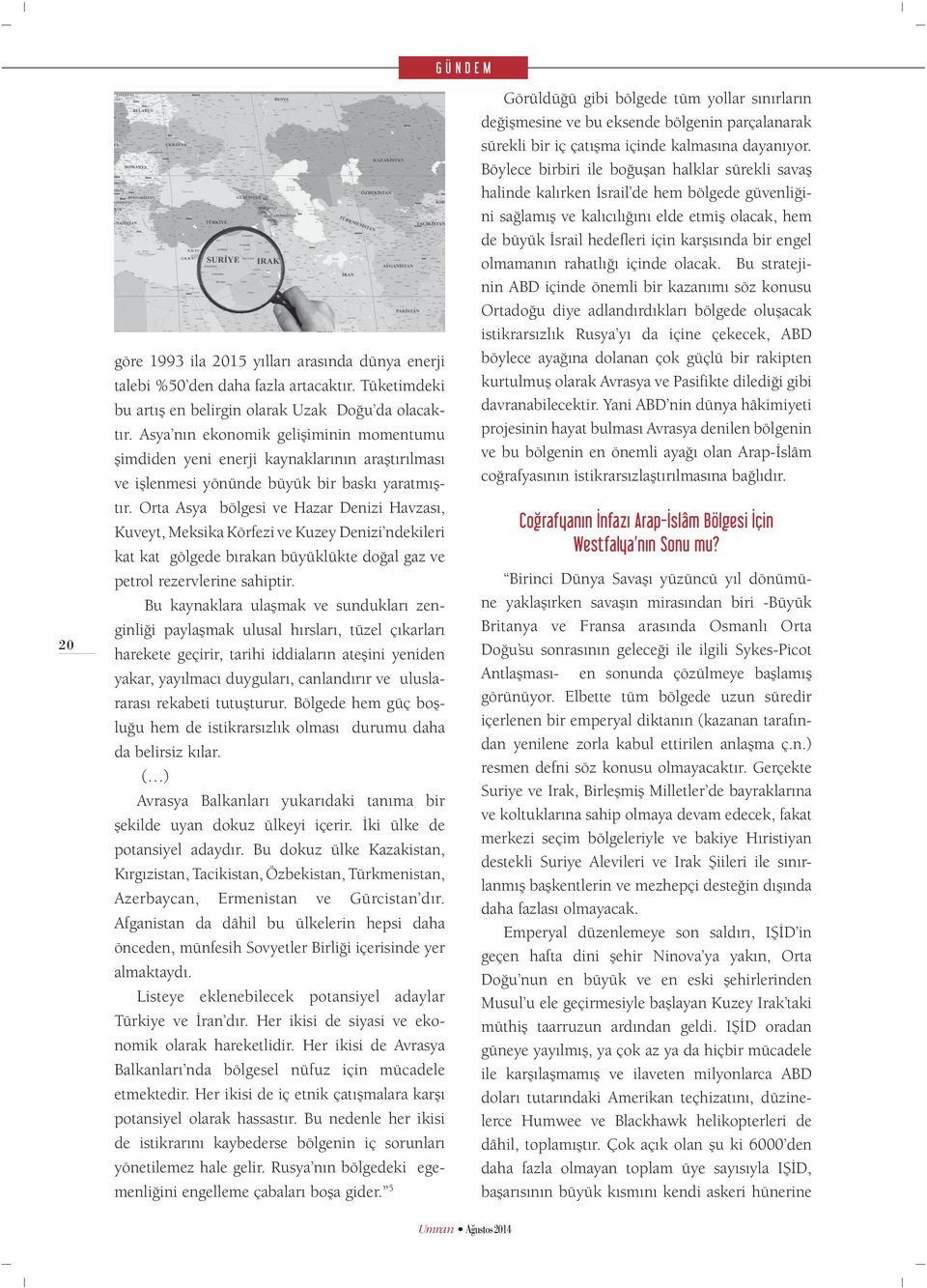 Orta Asya bölgesi ve Hazar Denizi Havzası, Kuveyt, Meksika Körfezi ve Kuzey Denizi ndekileri kat kat gölgede bırakan büyüklükte doğal gaz ve petrol rezervlerine sahiptir.