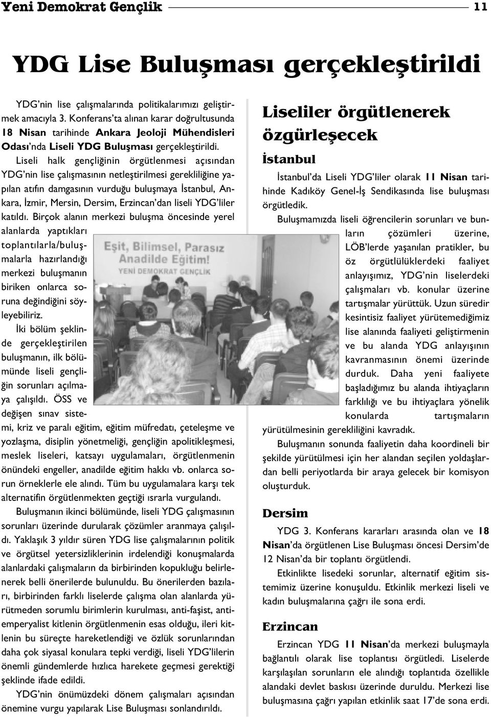 Liseli halk gençli inin örgütlenmesi aç s ndan YDG nin lise çal flmas n n netlefltirilmesi gereklili ine yap lan at f n damgas n n vurdu u buluflmaya stanbul, Ankara, zmir, Mersin, Dersim, Erzincan