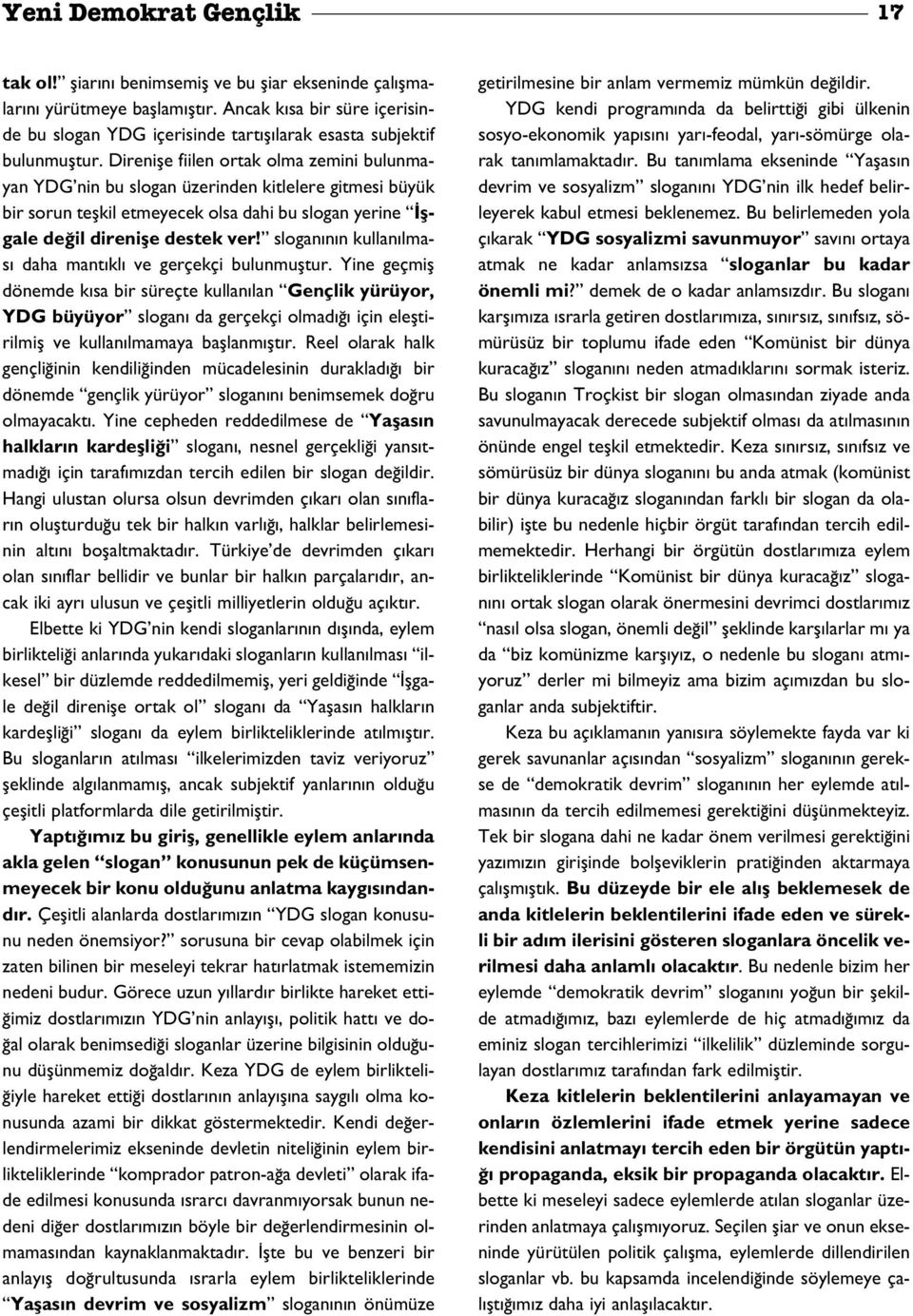 Direnifle fiilen ortak olma zemini bulunmayan YDG nin bu slogan üzerinden kitlelere gitmesi büyük bir sorun teflkil etmeyecek olsa dahi bu slogan yerine flgale de il direnifle destek ver!