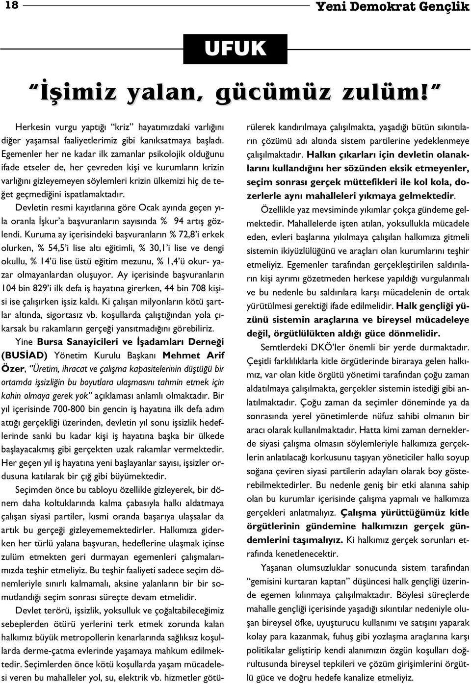 ispatlamaktad r. Devletin resmi kay tlar na göre Ocak ay nda geçen y - la oranla flkur a baflvuranlar n say s nda % 94 art fl gözlendi.