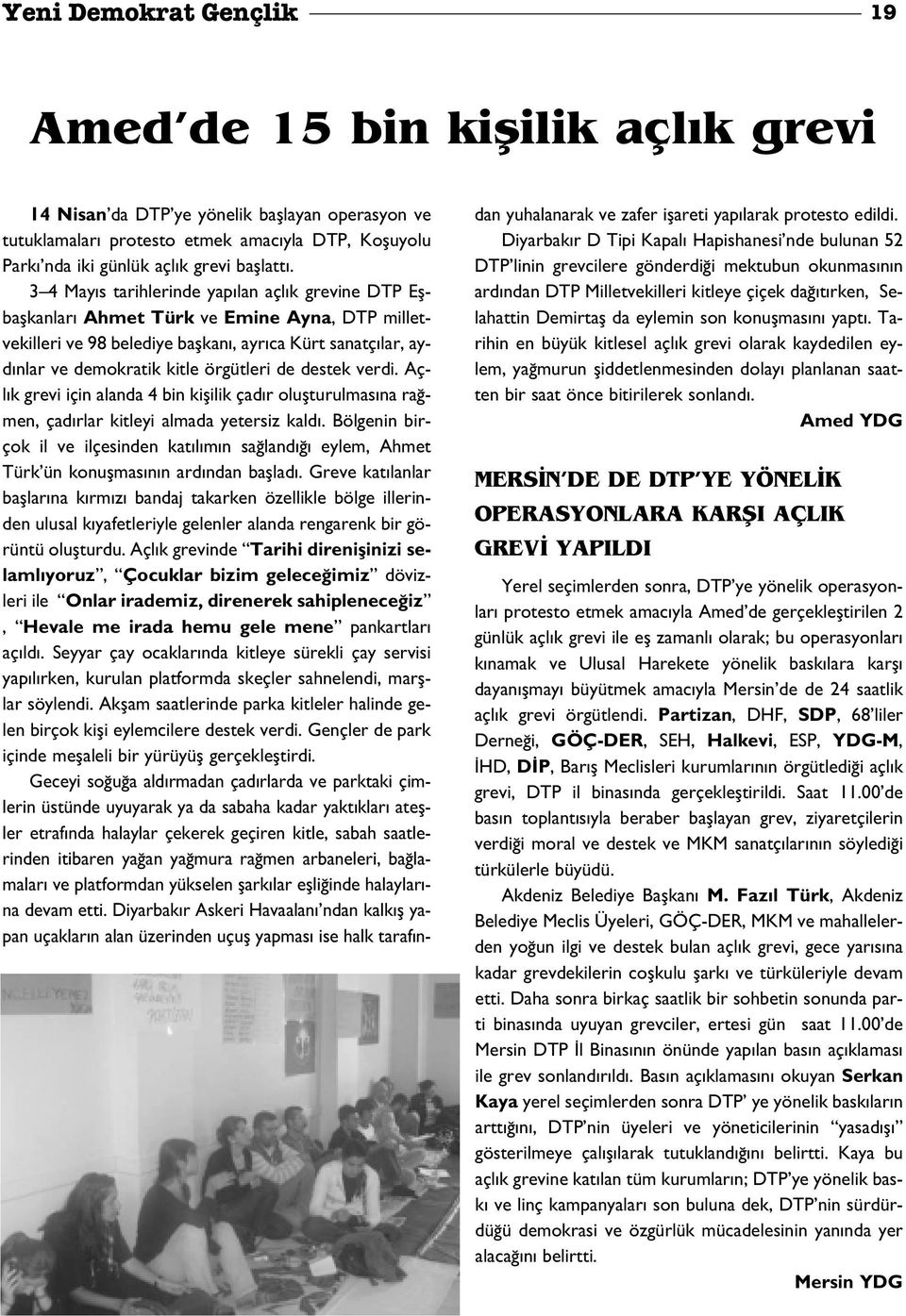 3 4 May s tarihlerinde yap lan açl k grevine DTP Eflbaflkanlar Ahmet Türk ve Emine Ayna, DTP milletvekilleri ve 98 belediye baflkan, ayr ca Kürt sanatç lar, ayd nlar ve demokratik kitle örgütleri de