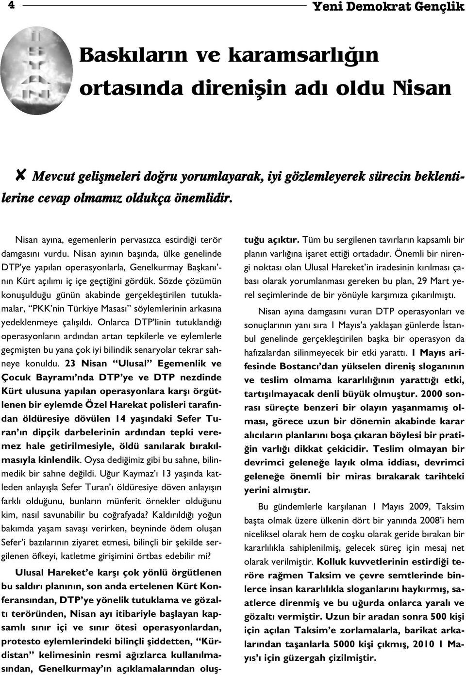 Sözde çözümün konufluldu u günün akabinde gerçeklefltirilen tutuklamalar, PKK nin Türkiye Masas söylemlerinin arkas na yedeklenmeye çal fl ld.