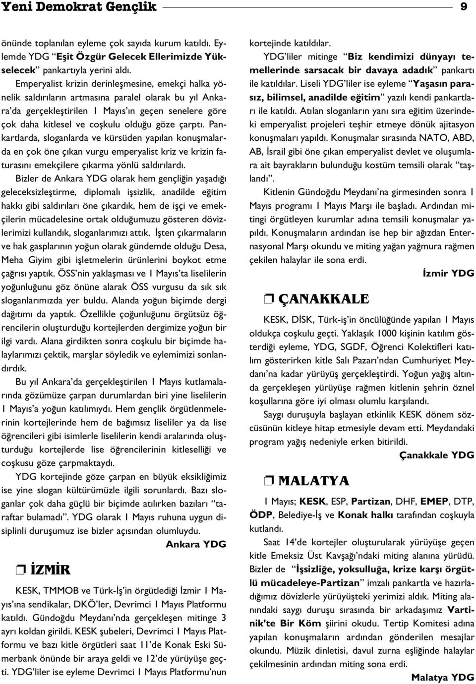 göze çarpt. Pankartlarda, sloganlarda ve kürsüden yap lan konuflmalarda en çok öne ç kan vurgu emperyalist kriz ve krizin faturas n emekçilere ç karma yönlü sald r lard.