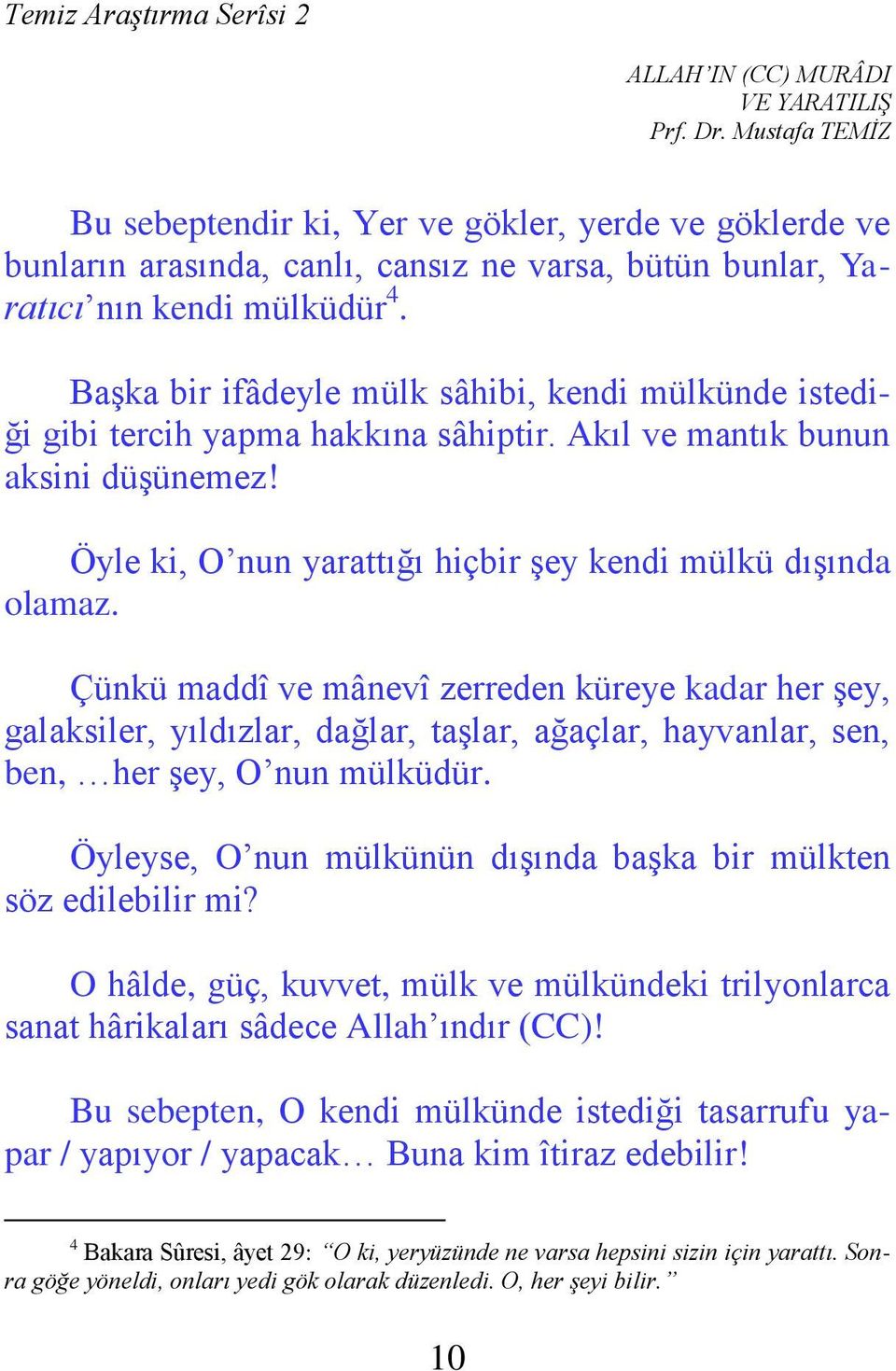 Çünkü maddî ve mânevî zerreden küreye kadar her şey, galaksiler, yıldızlar, dağlar, taşlar, ağaçlar, hayvanlar, sen, ben, her şey, O nun mülküdür.