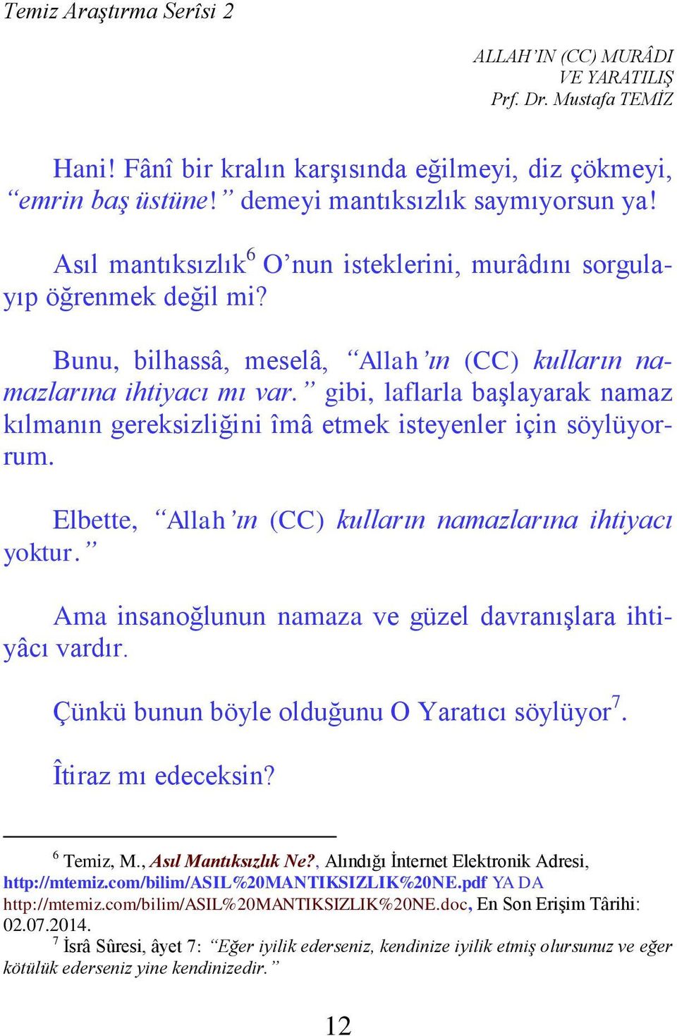 Elbette, Allah ın (CC) kulların namazlarına ihtiyacı yoktur. Ama insanoğlunun namaza ve güzel davranışlara ihtiyâcı vardır. Çünkü bunun böyle olduğunu O Yaratıcı söylüyor 7. Îtiraz mı edeceksin?