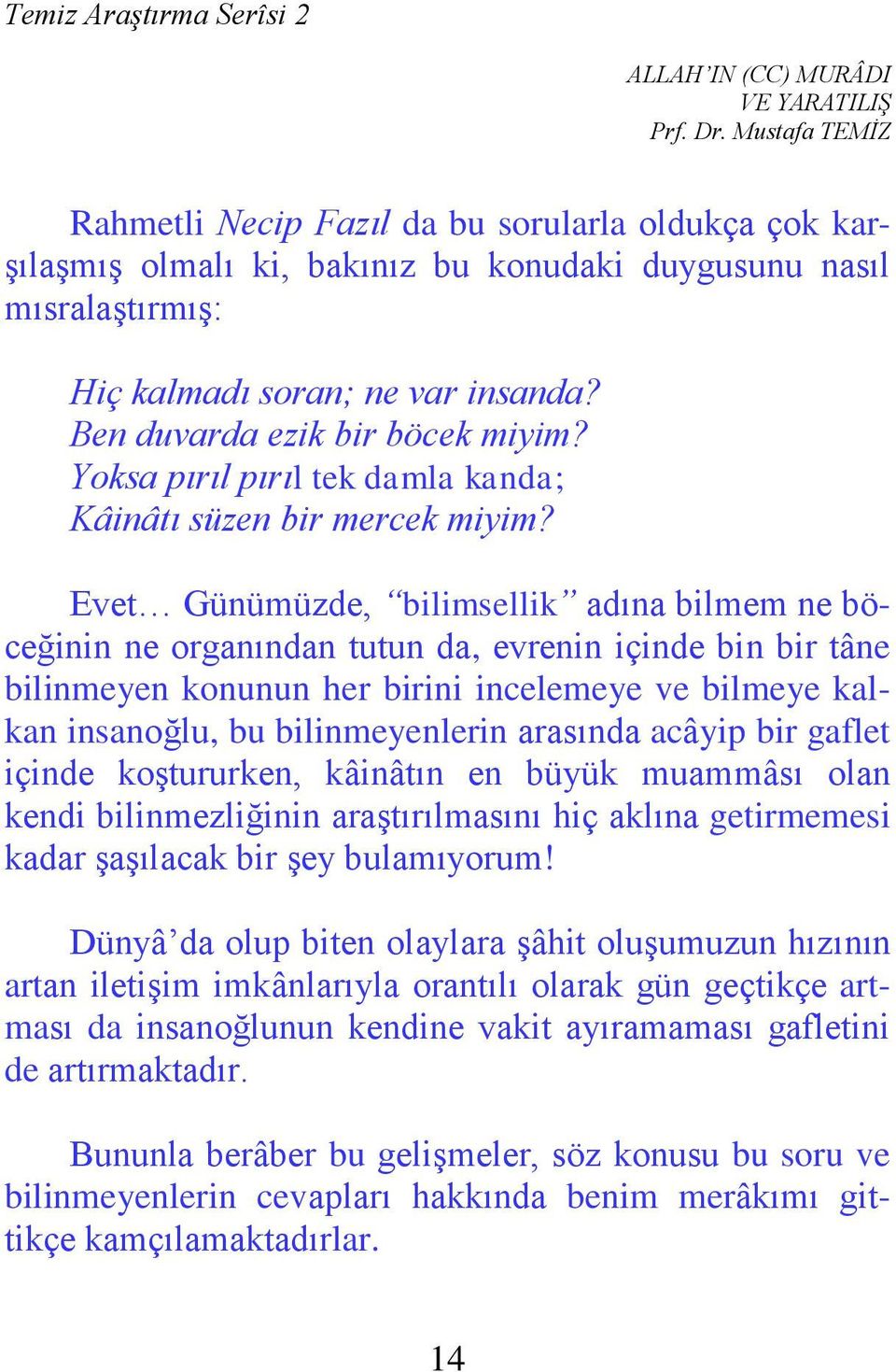 Evet Günümüzde, bilimsellik adına bilmem ne böceğinin ne organından tutun da, evrenin içinde bin bir tâne bilinmeyen konunun her birini incelemeye ve bilmeye kalkan insanoğlu, bu bilinmeyenlerin