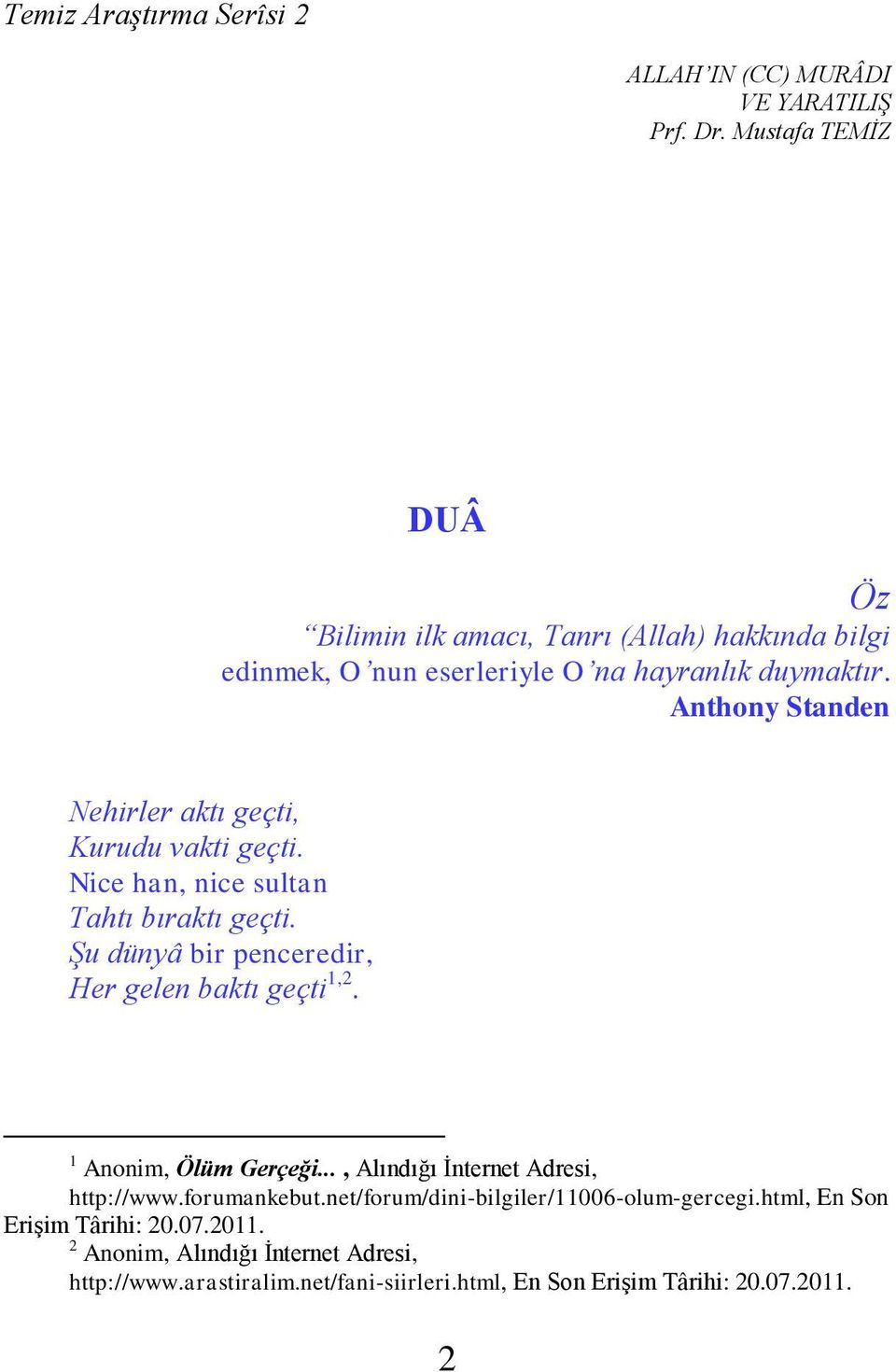 Şu dünyâ bir penceredir, Her gelen baktı geçti 1,2. 1 Anonim, Ölüm Gerçeği..., Alındığı İnternet Adresi, http://www.forumankebut.