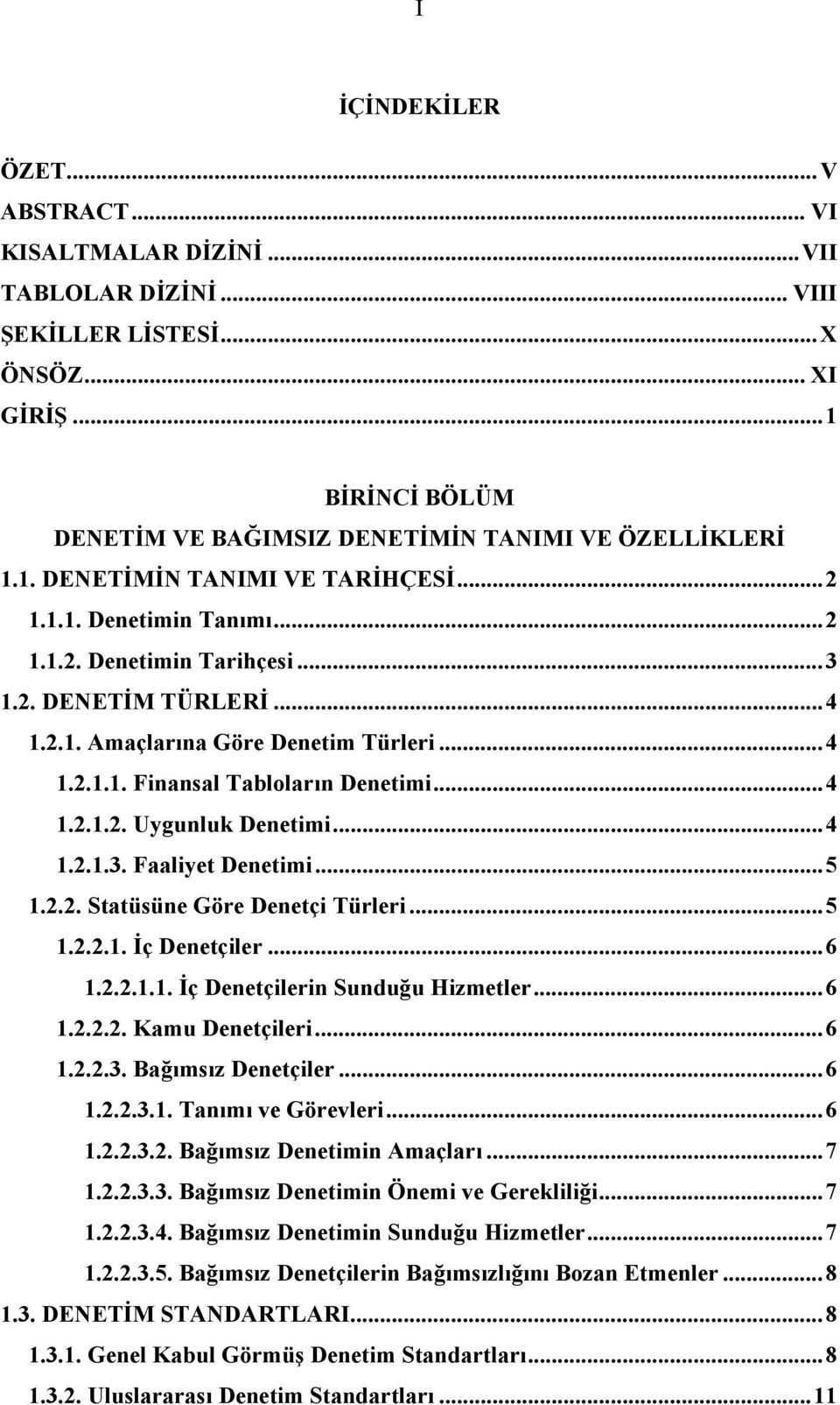 .. 4 1.2.1.2. Uygunluk Denetimi... 4 1.2.1.3. Faaliyet Denetimi... 5 1.2.2. Statüsüne Göre Denetçi Türleri... 5 1.2.2.1. İç Denetçiler... 6 1.2.2.1.1. İç Denetçilerin Sunduğu Hizmetler... 6 1.2.2.2. Kamu Denetçileri.