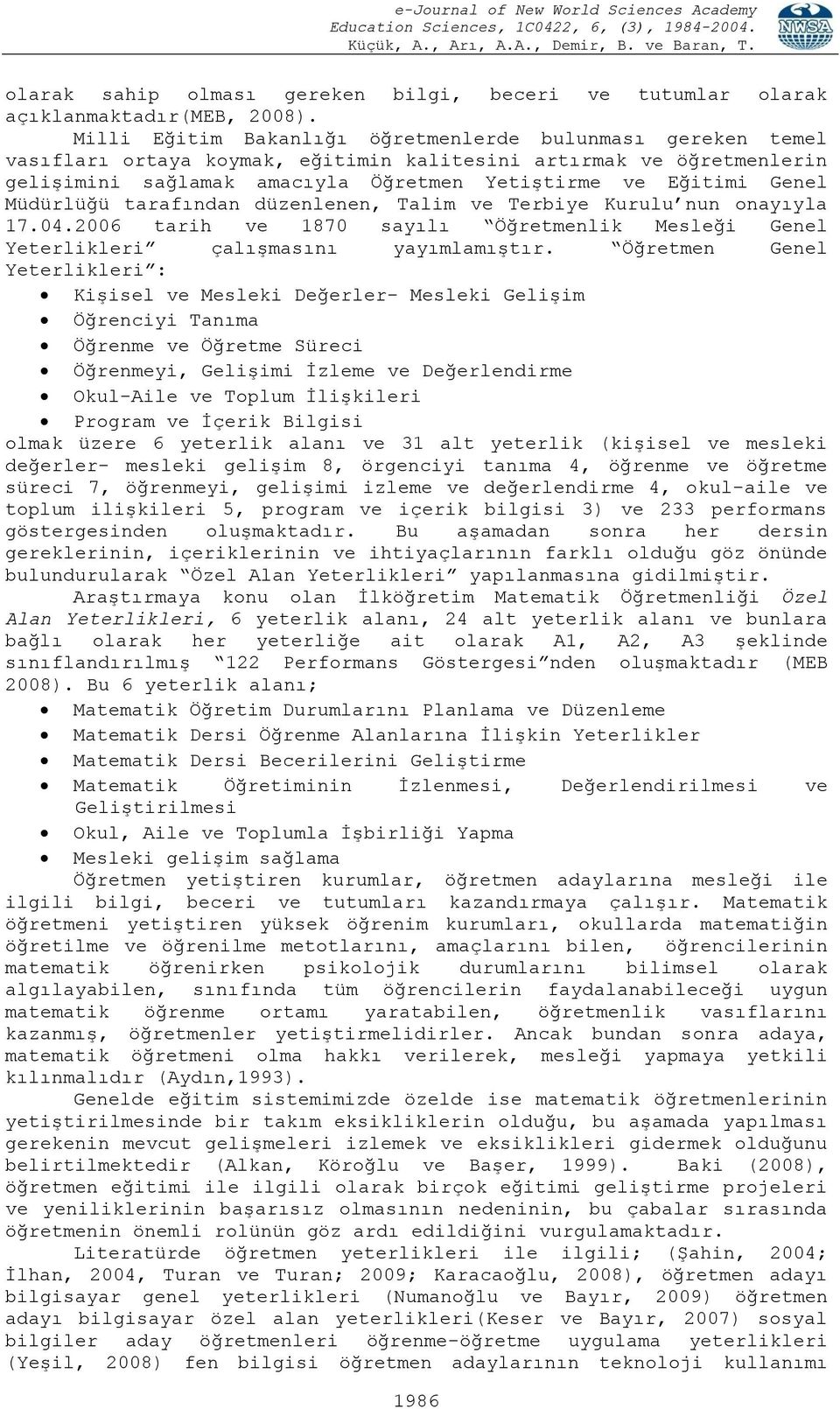 Müdürlüğü tarafından düzenlenen, Talim ve Terbiye Kurulu nun onayıyla 17.04.2006 tarih ve 1870 sayılı Öğretmenlik Mesleği Genel Yeterlikleri çalışmasını yayımlamıştır.