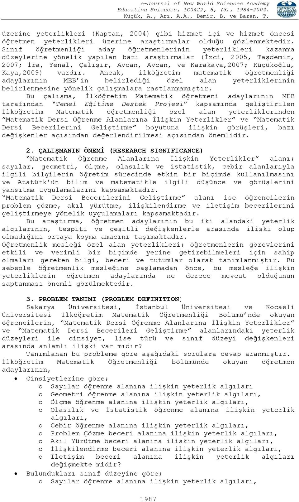 Kaya,2009) vardır. Ancak, ilköğretim matematik öğretmenliği adaylarının MEB in belirlediği özel alan yeterliklerinin belirlenmesine yönelik çalışmalara rastlanmamıştır.