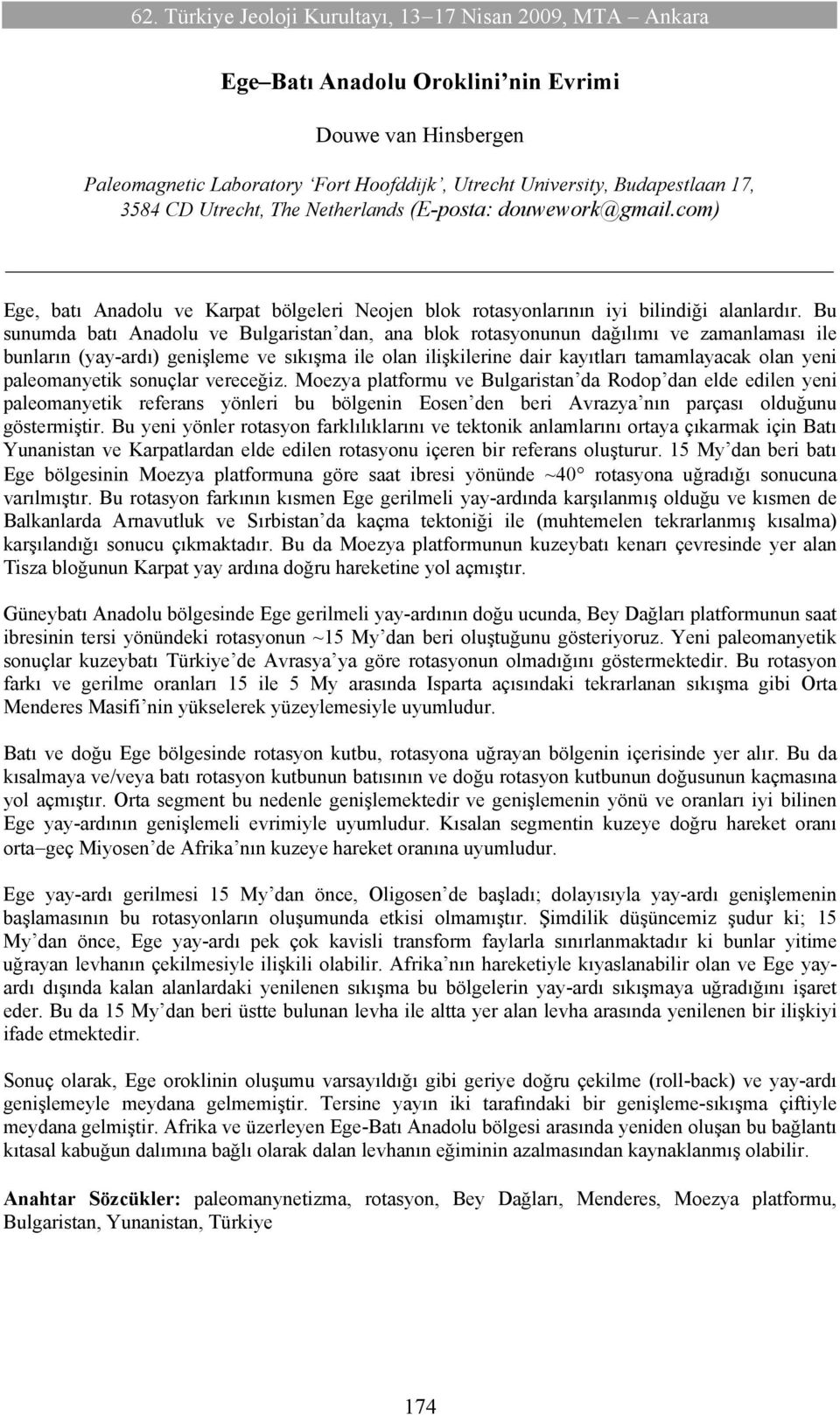 Bu sunumda batı Anadolu ve Bulgaristan dan, ana blok rotasyonunun dağılımı ve zamanlaması ile bunların (yay-ardı) genişleme ve sıkışma ile olan ilişkilerine dair kayıtları tamamlayacak olan yeni