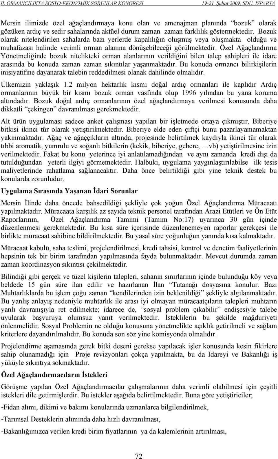 Özel Ağaçlandırma Yönetmeliğinde bozuk nitelikteki orman alanlarının verildiğini bilen talep sahipleri ile idare arasında bu konuda zaman zaman sıkıntılar yaşanmaktadır.