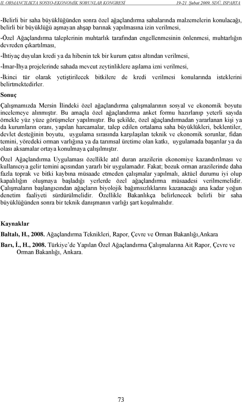 zeytinliklere aşılama izni verilmesi, -İkinci tür olarak yetiştirilecek bitkilere de kredi verilmesi konularında isteklerini belirtmektedirler.