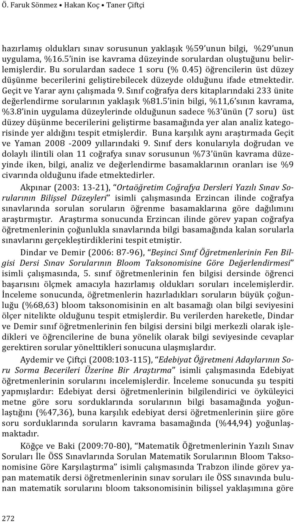 Sınıf coğrafya ders kitaplarındaki 233 ünite değerlendirme sorularının yaklaşık %81.5 inin bilgi, %11,6 sının kavrama, %3.