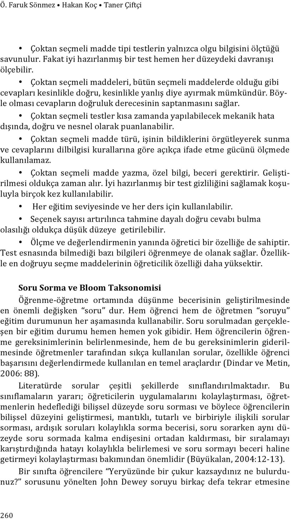 Çoktan seçmeli testler kısa zamanda yapılabilecek mekanik hata dışında, doğru ve nesnel olarak puanlanabilir.