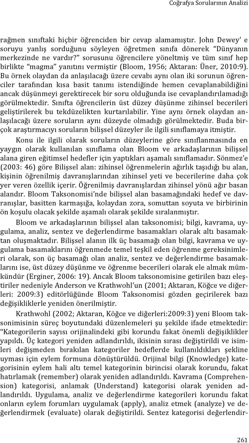 Bu örnek olaydan da anlaşılacağı üzere cevabı aynı olan iki sorunun öğren- ciler tarafından kısa basit tanımı istendiğinde hemen cevaplanabildiğini ancak düşünmeyi gerektirecek bir soru olduğunda ise