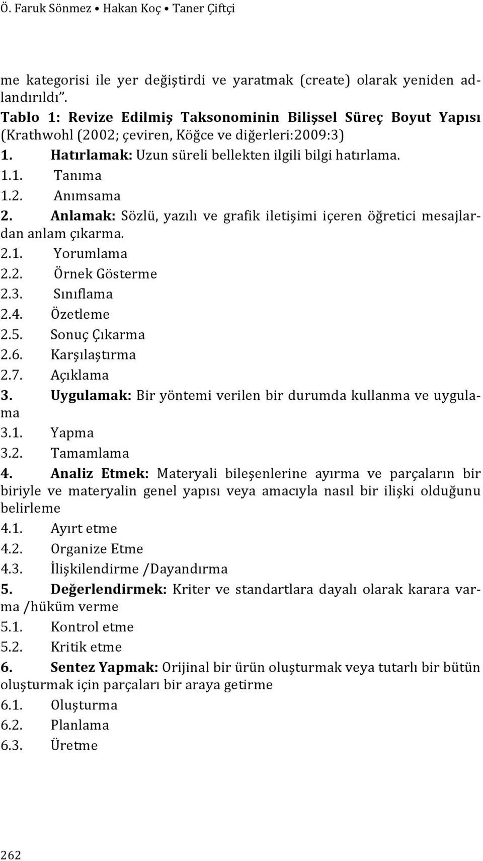 Anlamak: Sözlü, yazılı ve grafik iletişimi içeren öğretici mesajlar- dan anlam çıkarma. 2.1. Yorumlama 2.2. Örnek Gösterme 2.3. Sınıflama 2.4. Özetleme 2.5. Sonuç Çıkarma 2.6. Karşılaştırma 2.7.