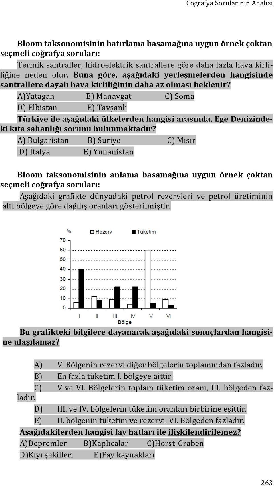 A)Yatağan B) Manavgat C) Soma D) Elbistan E) Tavşanlı Türkiye ile aşağıdaki ülkelerden hangisi arasında, Ege Denizinde- ki kıta sahanlığı sorunu bulunmaktadır?