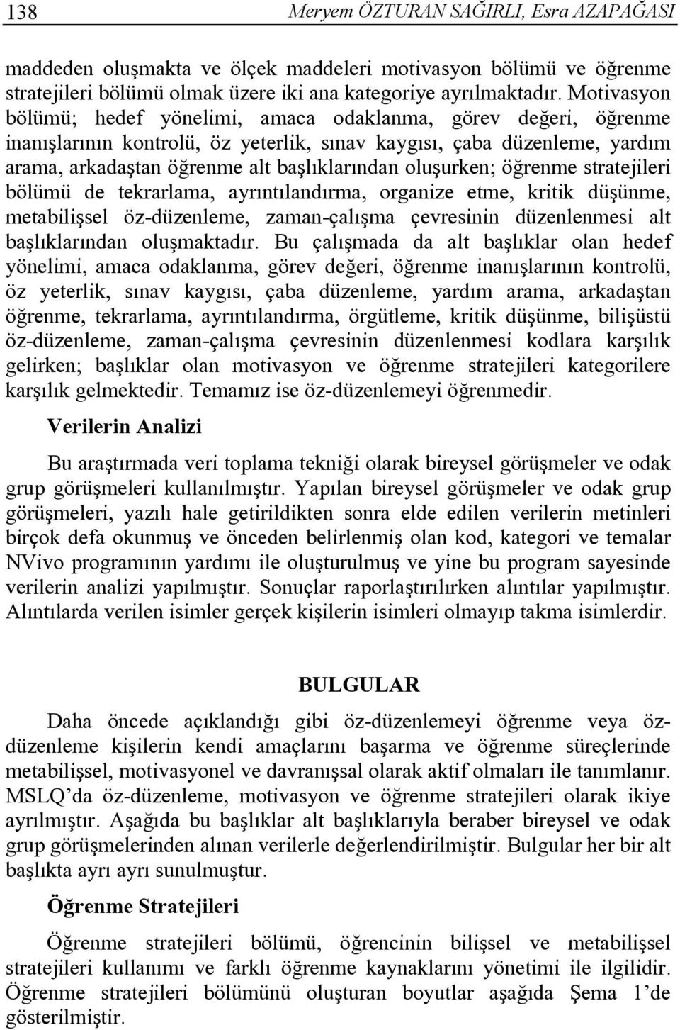 oluşurken; öğrenme stratejileri bölümü de tekrarlama, ayrıntılandırma, organize etme, kritik düşünme, metabilişsel öz-düzenleme, zaman-çalışma çevresinin düzenlenmesi alt başlıklarından oluşmaktadır.