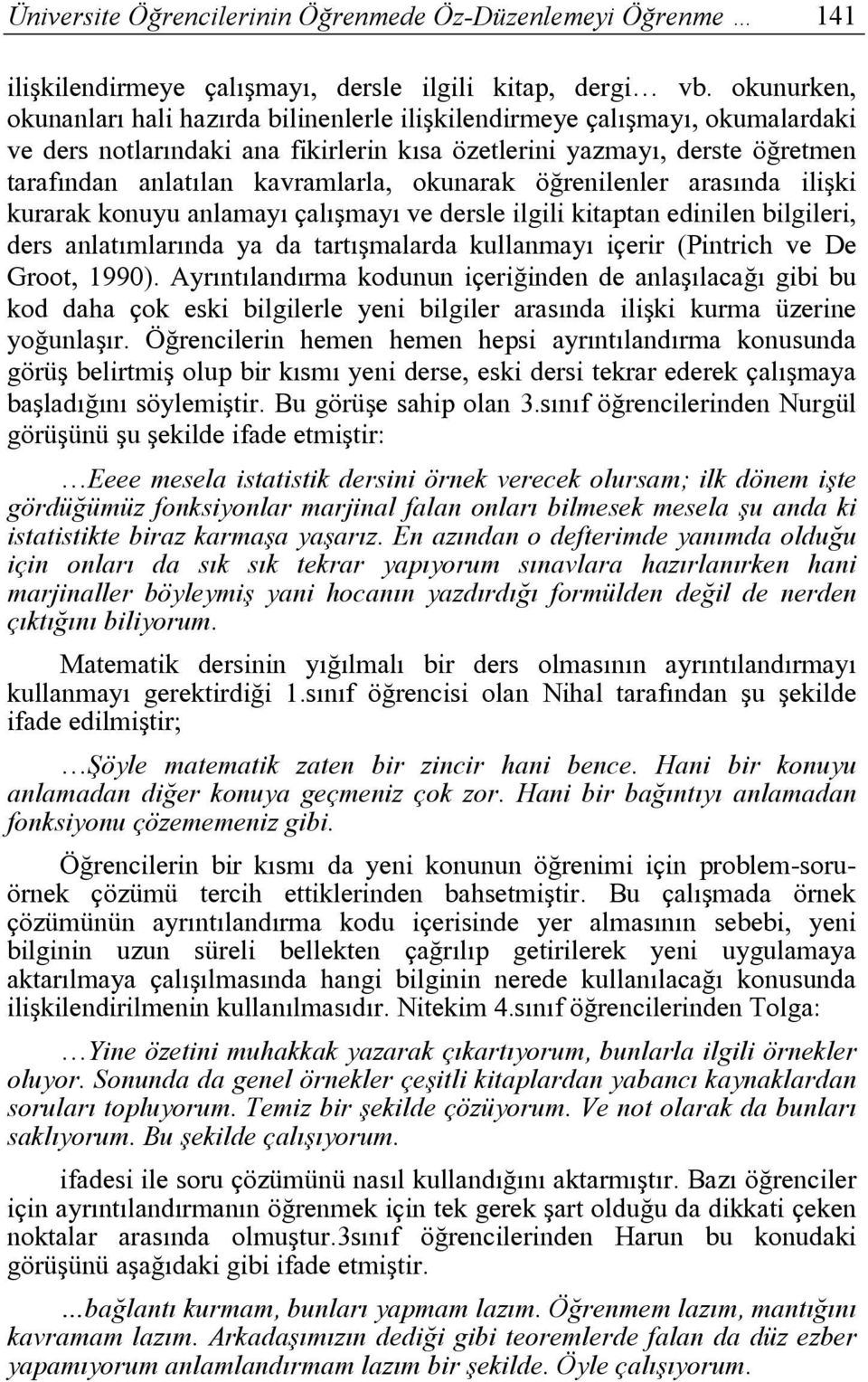 okunarak öğrenilenler arasında ilişki kurarak konuyu anlamayı çalışmayı ve dersle ilgili kitaptan edinilen bilgileri, ders anlatımlarında ya da tartışmalarda kullanmayı içerir (Pintrich ve De Groot,