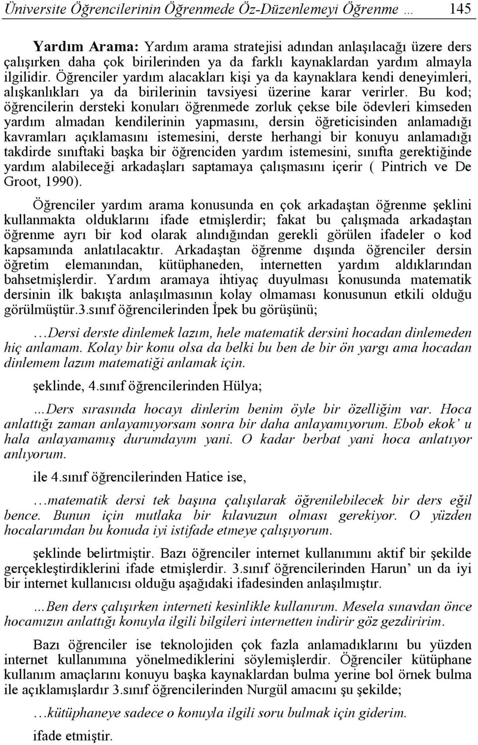 Bu kod; öğrencilerin dersteki konuları öğrenmede zorluk çekse bile ödevleri kimseden yardım almadan kendilerinin yapmasını, dersin öğreticisinden anlamadığı kavramları açıklamasını istemesini, derste