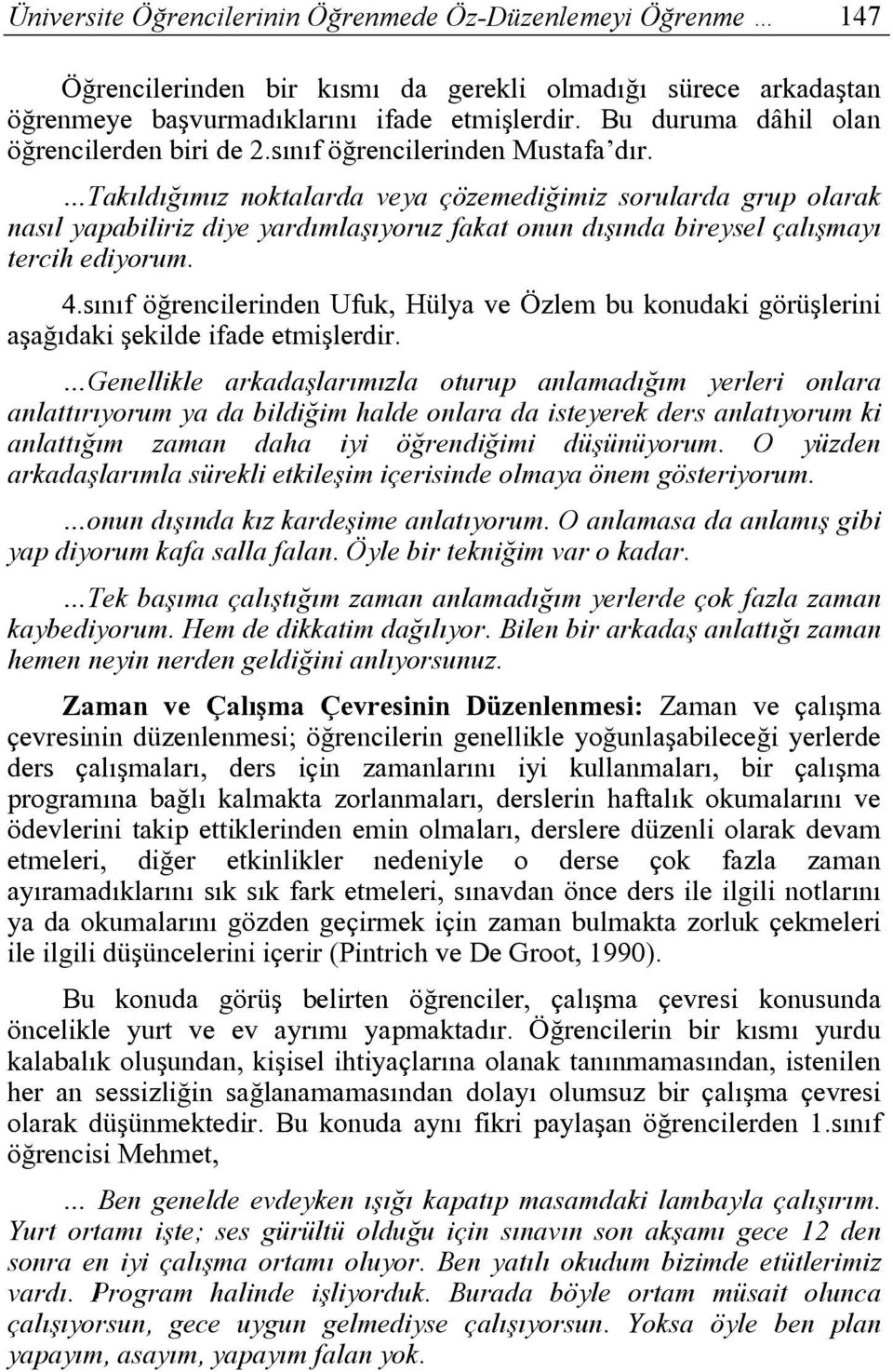 Takıldığımız noktalarda veya çözemediğimiz sorularda grup olarak nasıl yapabiliriz diye yardımlaşıyoruz fakat onun dışında bireysel çalışmayı tercih ediyorum. 4.