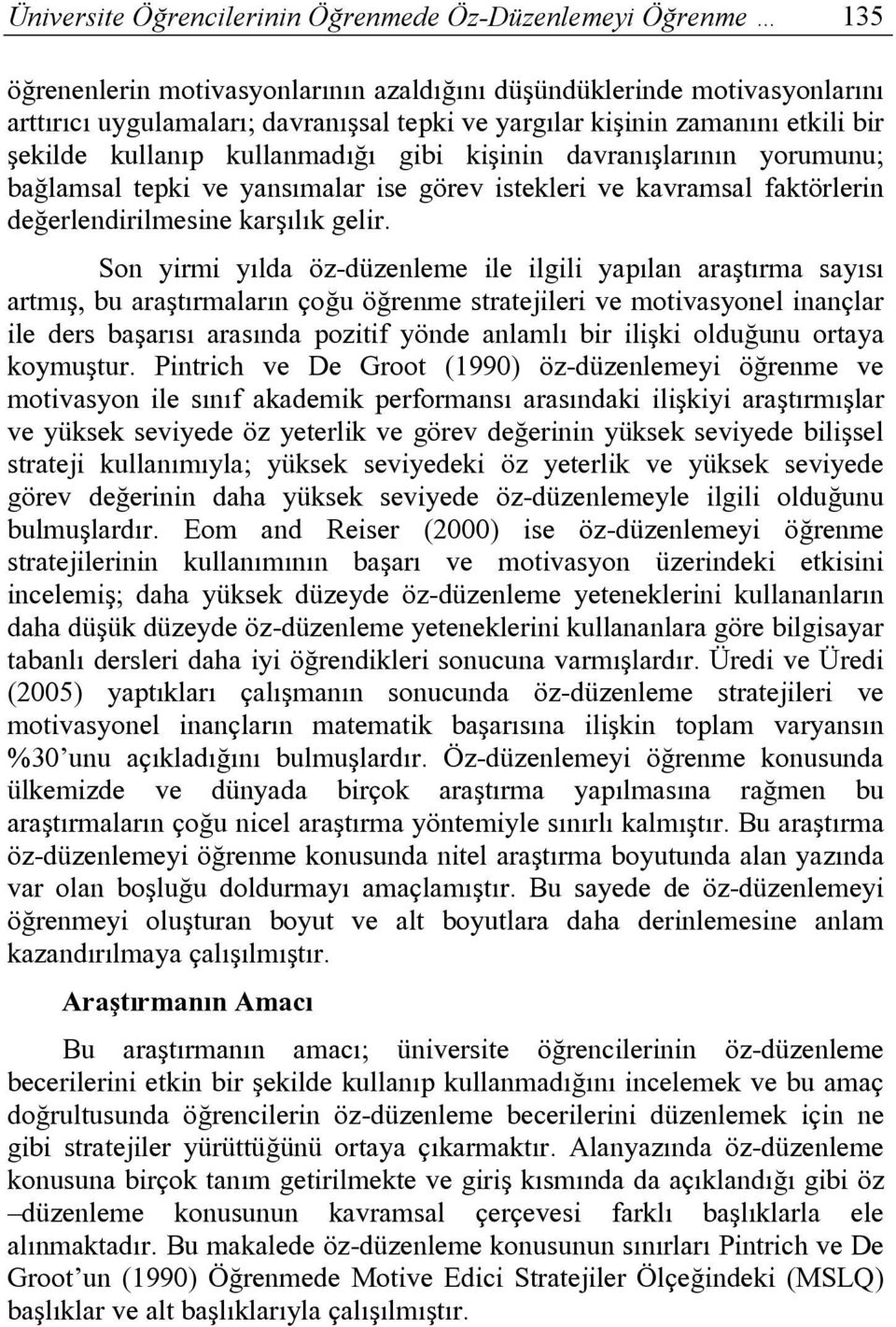 Son yirmi yılda öz-düzenleme ile ilgili yapılan araştırma sayısı artmış, bu araştırmaların çoğu öğrenme stratejileri ve motivasyonel inançlar ile ders başarısı arasında pozitif yönde anlamlı bir