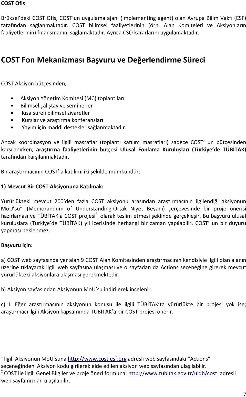 Fon Mekanizması Başvuru ve Değerlendirme Süreci bütçesinden, Yönetim (MC) toplantıları Bilimsel çalıştay ve seminerler Kısa süreli bilimsel ziyaretler Kurslar ve araştırma konferansları Yayım için