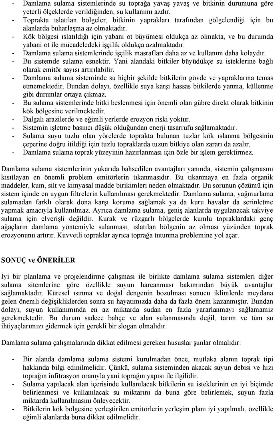 - Kök bölgesi ıslatıldığı için yabani ot büyümesi oldukça az olmakta, ve bu durumda yabani ot ile mücadeledeki işçilik oldukça azalmaktadır.