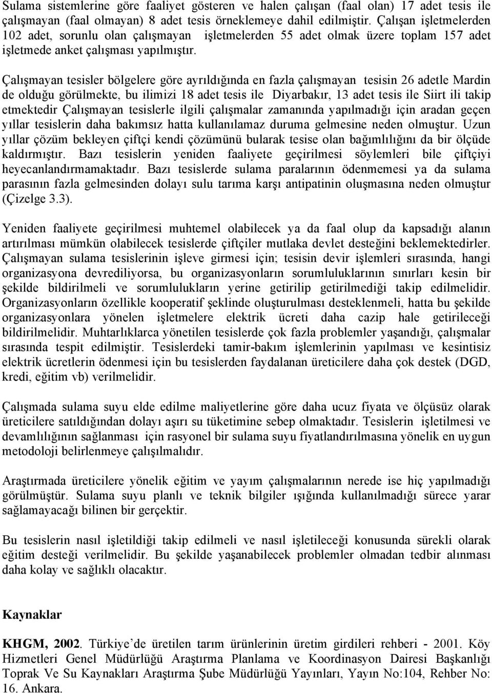 Çalışmayan tesisler bölgelere göre ayrıldığında en fazla çalışmayan tesisin 26 adetle Mardin de olduğu görülmekte, bu ilimizi 18 adet tesis ile Diyarbakır, 13 adet tesis ile Siirt ili takip