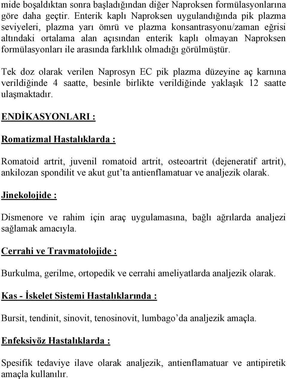 ile arasında farklılık olmadığı görülmüştür. Tek doz olarak verilen Naprosyn EC pik plazma düzeyine aç karnına verildiğinde 4 saatte, besinle birlikte verildiğinde yaklaşık 12 saatte ulaşmaktadır.