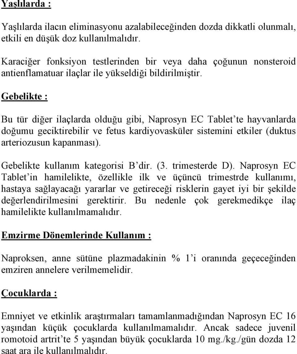 Gebelikte : Bu tür diğer ilaçlarda olduğu gibi, Naprosyn EC Tablet te hayvanlarda doğumu geciktirebilir ve fetus kardiyovasküler sistemini etkiler (duktus arteriozusun kapanması).