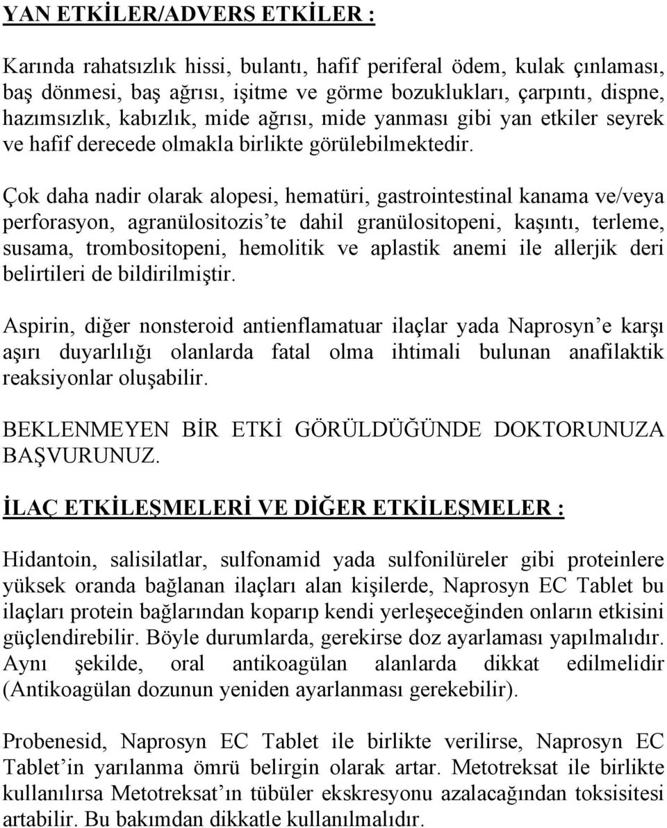 Çok daha nadir olarak alopesi, hematüri, gastrointestinal kanama ve/veya perforasyon, agranülositozis te dahil granülositopeni, kaşıntı, terleme, susama, trombositopeni, hemolitik ve aplastik anemi