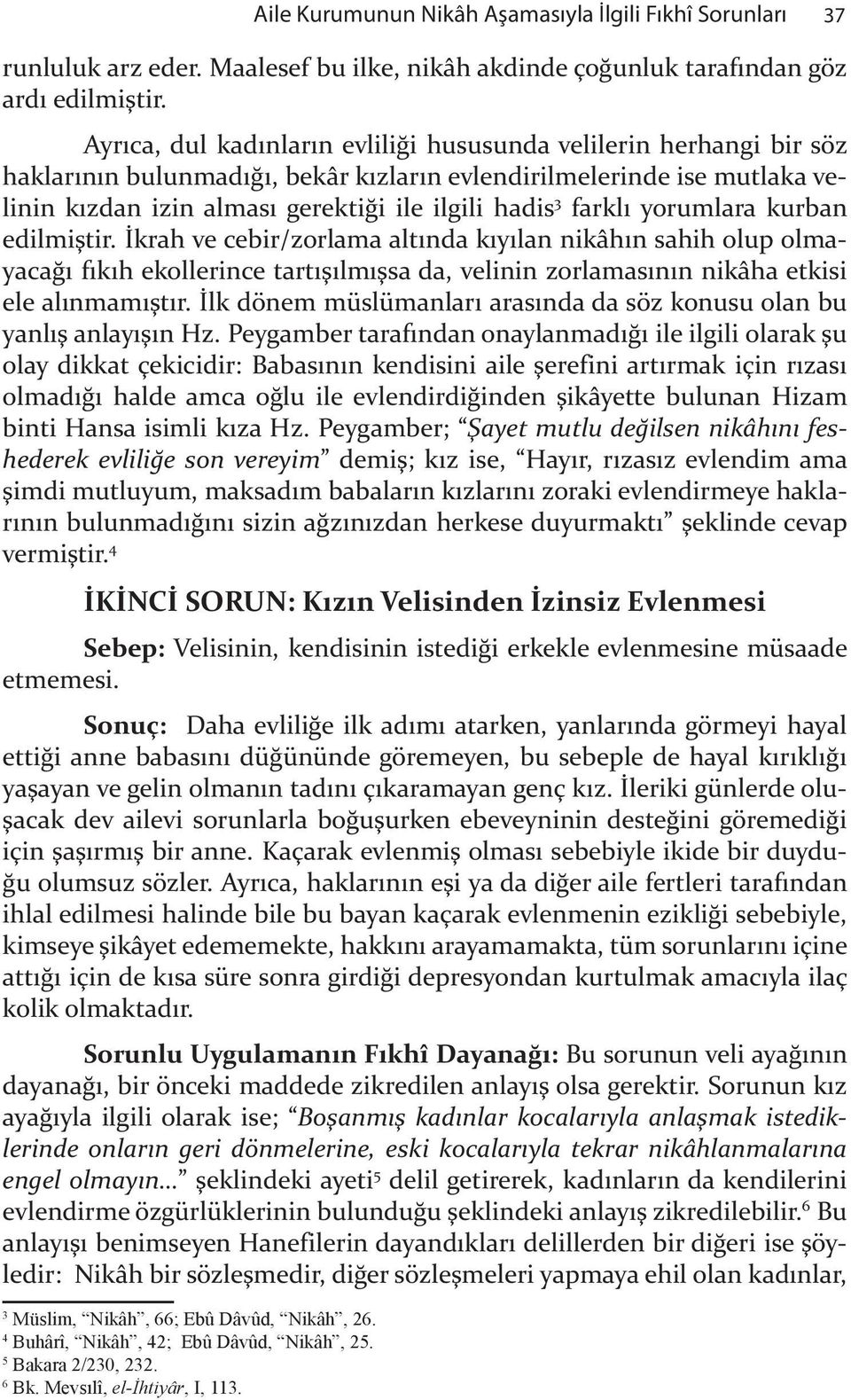 yorumlara kurban edilmi"tir.!krah ve cebir/zorlama alt nda k y lan nikâh n sahih olup olmayaca& f k h ekollerince tart " lm "sa da, velinin zorlamas n n nikâha etkisi ele al nmam "t r.