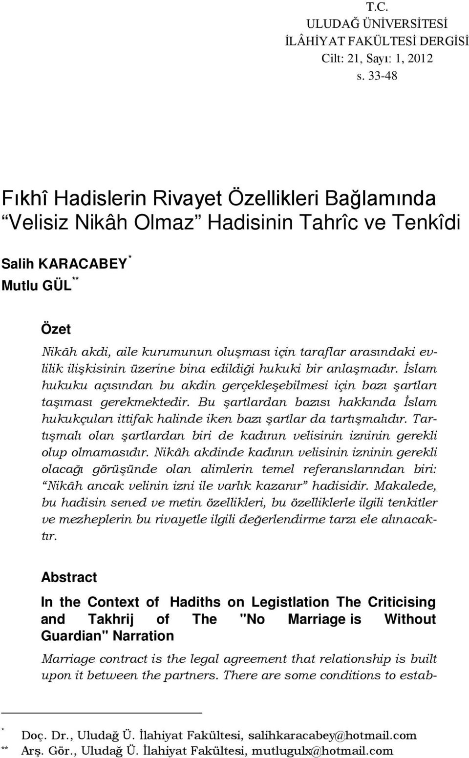 evlilik ilişkisinin üzerine bina edildiği hukuki bir anlaşmadır. İslam hukuku açısından bu akdin gerçekleşebilmesi için bazı şartları taşıması gerekmektedir.