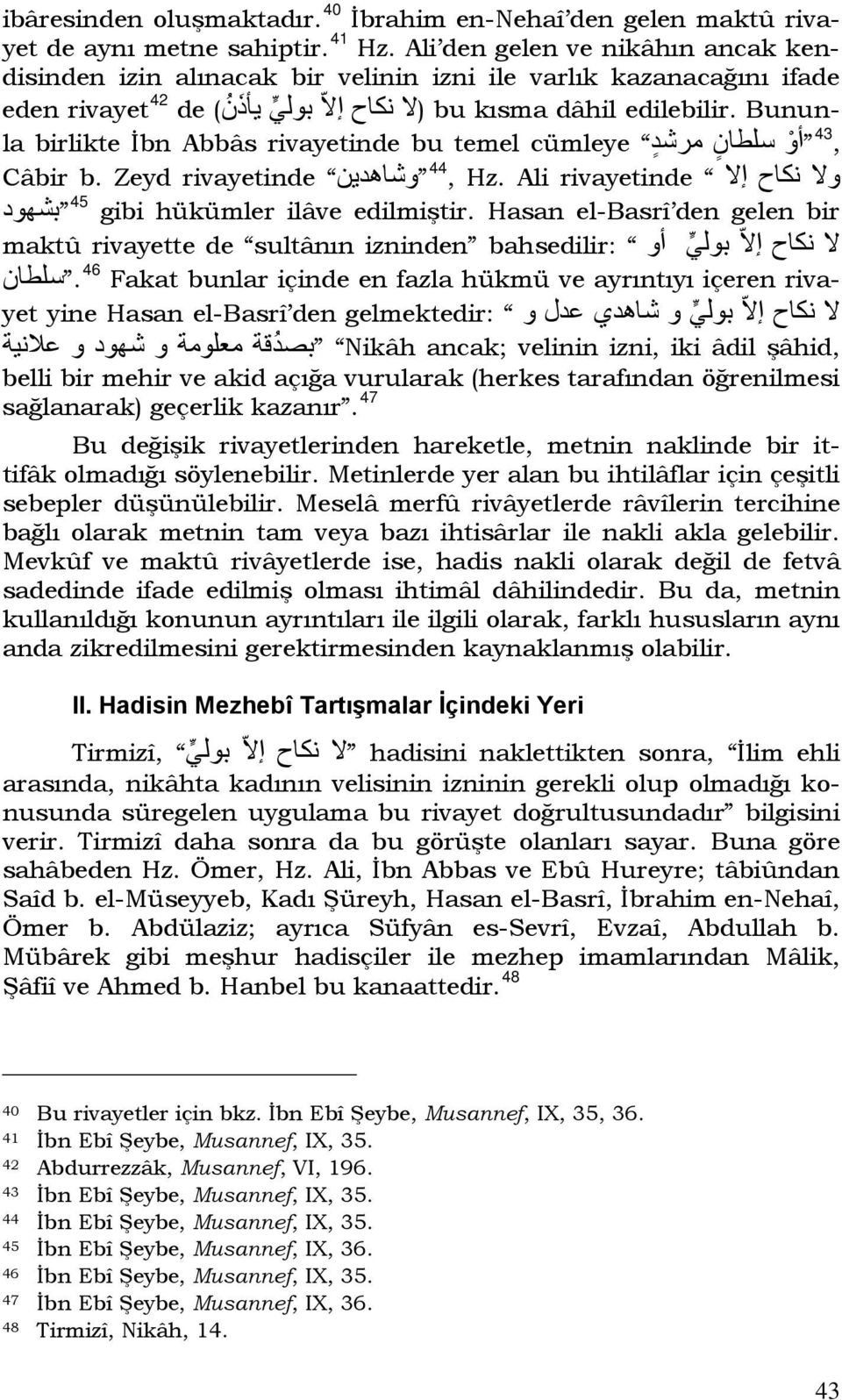 Bununla birlikte İbn Abbâs rivayetinde bu temel cümleye سلطان مرشد 43F43 ا و, ولا نكاح ا لا rivayetinde 44F44 وشاهدين, Hz. Ali Câbir b. Zeyd rivayetinde 45F45 بشهود gibi hükümler ilâve edilmiştir.