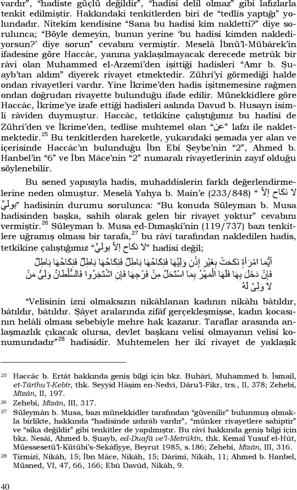 Meselâ İbnü l-mübârek in ifadesine göre Haccâc, yanına yaklaşılmayacak derecede metrûk bir râvi olan Muhammed el-arzemî den işittiği hadisleri Amr b. Şuayb tan aldım diyerek rivayet etmektedir.