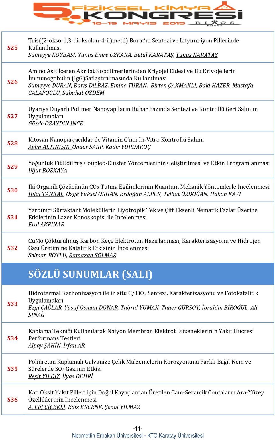 Mustafa CALAPOGLU, Sabahat ÖZDEM Uyarıya Duyarlı Polimer Nanoyapıların Buhar Fazında Sentezi ve Kontrollü Geri Salınım Uygulamaları Gözde ÖZAYDIN İNCE Kitosan Nanoparçacıklar ile Vitamin C nin In