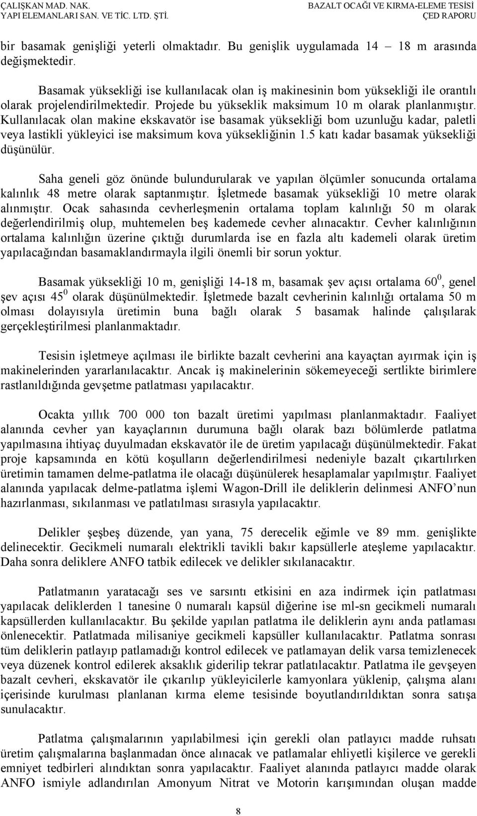 Kullanılacak olan makine ekskavatör ise basamak yüksekliği bom uzunluğu kadar, paletli veya lastikli yükleyici ise maksimum kova yüksekliğinin 1.5 katı kadar basamak yüksekliği düşünülür.