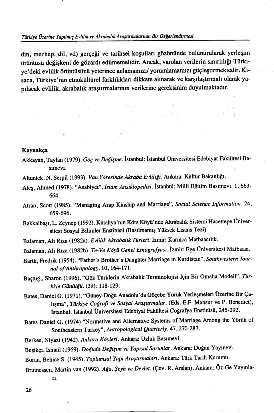 Kısaca, Türkiye'nin etnokültürel farklılıkları dikkatealınarak ve karşılaştırmalı olarak yapılacak evlilik, akrabalık araştırmalarının verilerine gereksinim duyulmaktadır.