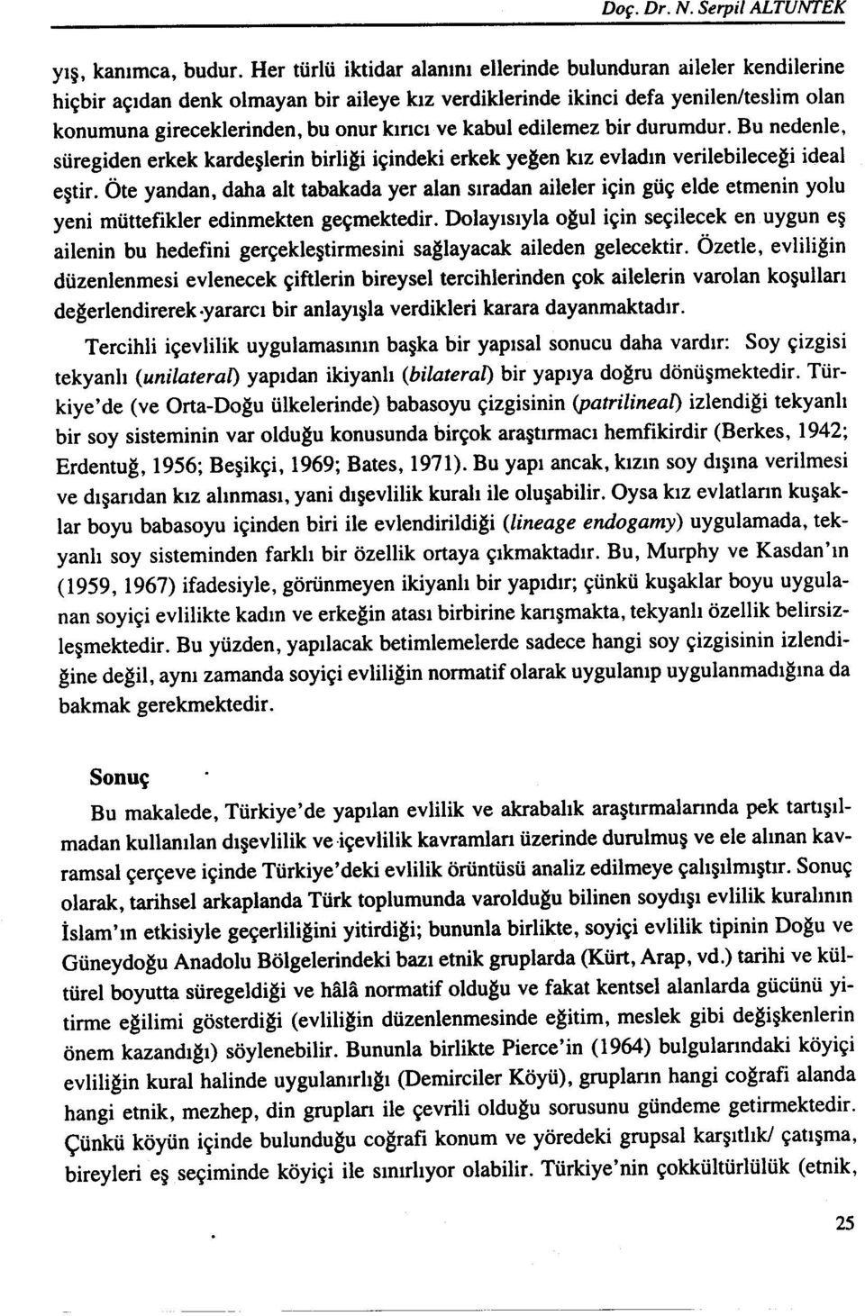 kabul edilemez bir durumdur. Bu nedenle, süregiden erkek kardeşlerin birliği içindeki erkek yeğen kız evladın verilebileceği ideal eştir.