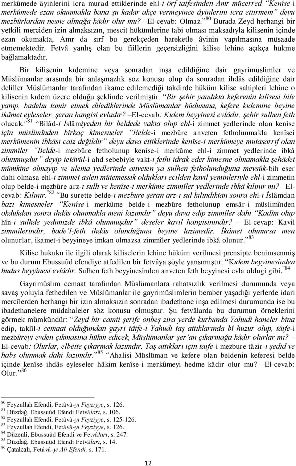 80 Burada Zeyd herhangi bir yetkili merciden izin almaksızın, mescit hükümlerine tabi olması maksadıyla kilisenin içinde ezan okumakta, Amr da sırf bu gerekçeden hareketle âyinin yapılmasına müsaade