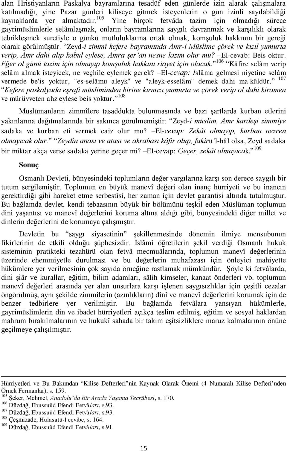 105 Yine birçok fetvâda tazim için olmadığı sürece gayrimüslimlerle selâmlaşmak, onların bayramlarına saygılı davranmak ve karşılıklı olarak tebrikleşmek suretiyle o günkü mutluluklarına ortak olmak,