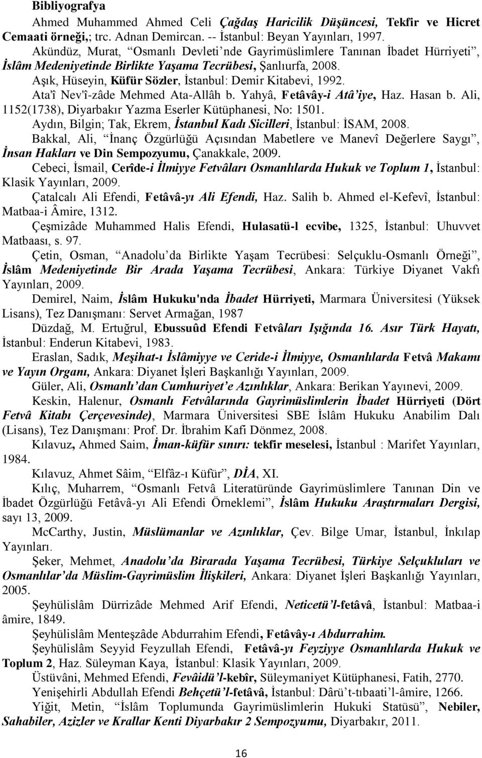 Aşık, Hüseyin, Küfür Sözler, İstanbul: Demir Kitabevi, 1992. Ata'î Nev'î-zâde Mehmed Ata-Allâh b. Yahyâ, Fetâvây-i Atâ iye, Haz. Hasan b.