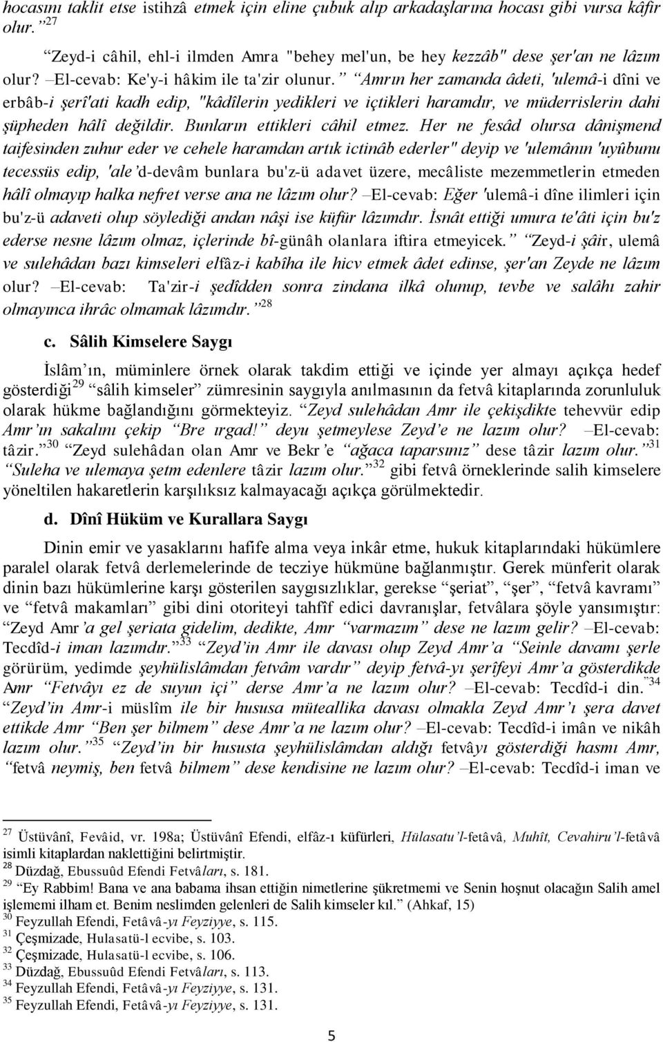 Amrın her zamanda âdeti, 'ulemâ-i dîni ve erbâb-i şerî'ati kadh edip, "kâdîlerin yedikleri ve içtikleri haramdır, ve müderrislerin dahi şüpheden hâlî değildir. Bunların ettikleri câhil etmez.