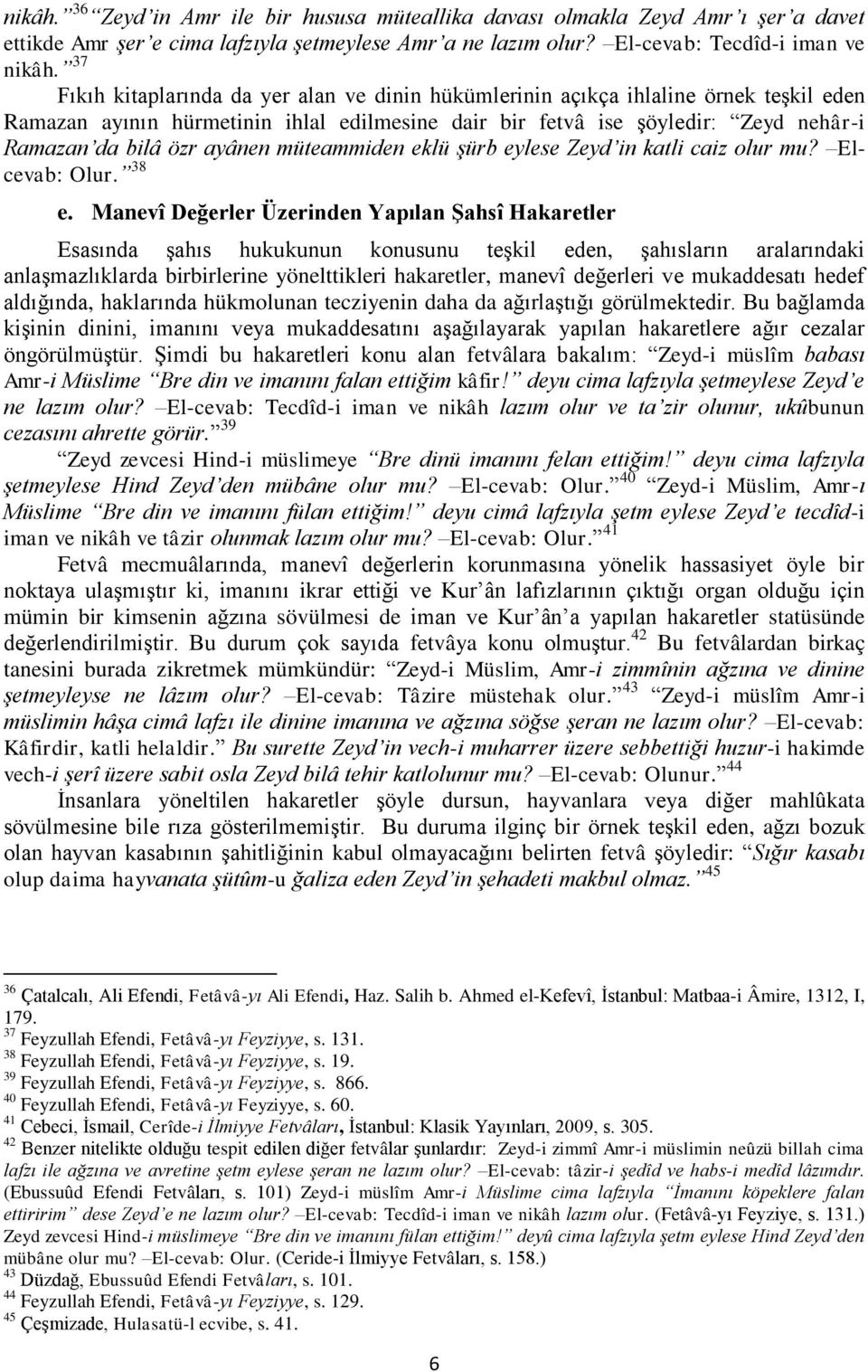 ayânen müteammiden eklü şürb eylese Zeyd in katli caiz olur mu? Elcevab: Olur. 38 e.